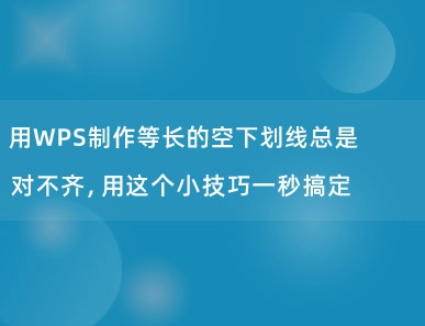 用WPS制作等长的空下划线总是对不齐，用这个小技巧一秒搞定